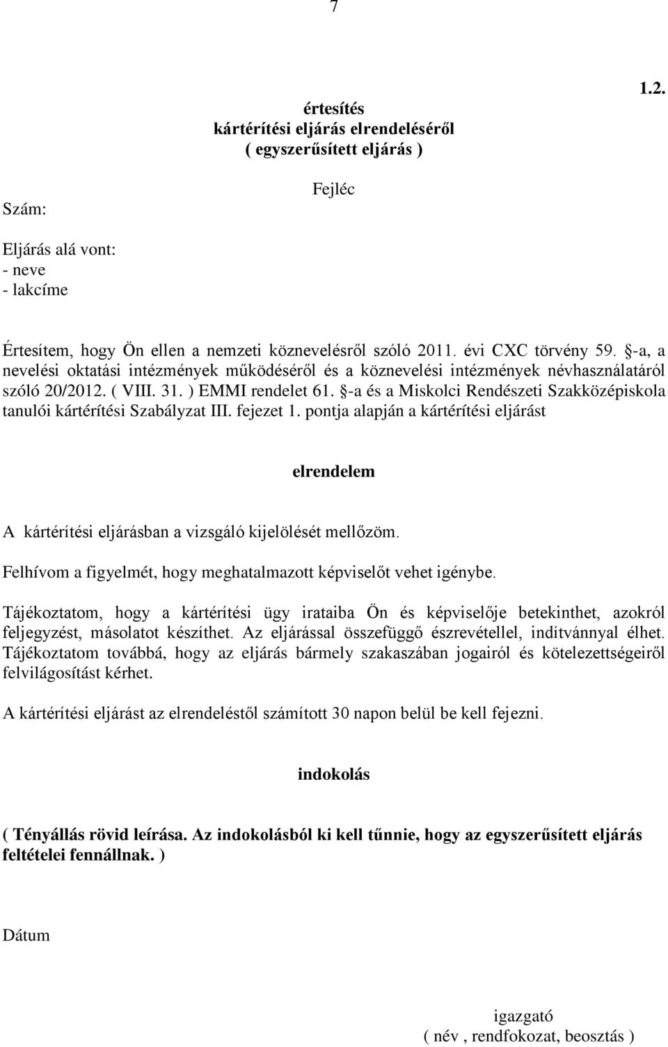 -a és a Miskolci Rendészeti Szakközépiskola tanulói kártérítési Szabályzat III. fejezet 1. pontja alapján a kártérítési eljárást elrendelem A kártérítési eljárásban a vizsgáló kijelölését mellőzöm.