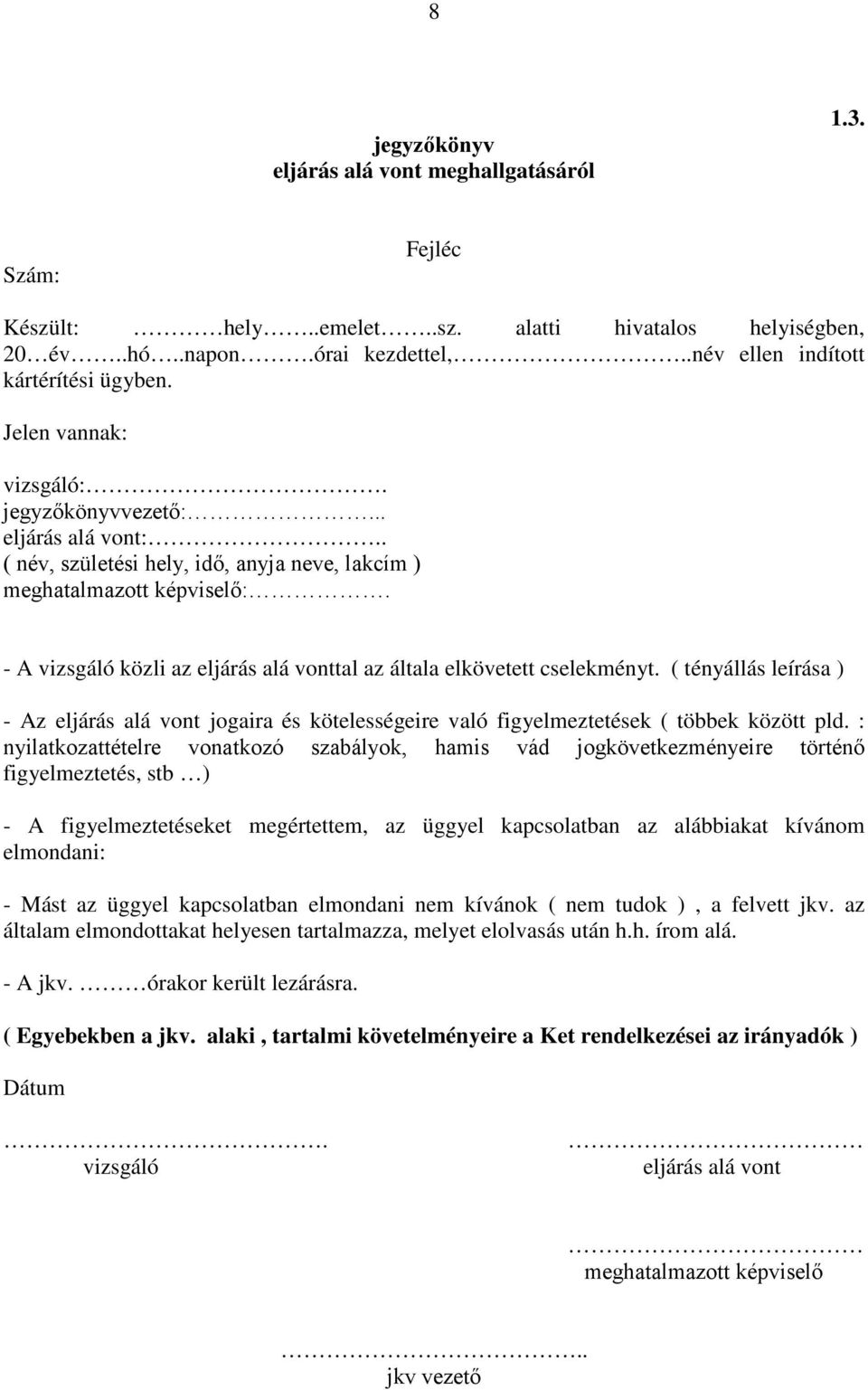 - A vizsgáló közli az eljárás alá vonttal az általa elkövetett cselekményt. ( tényállás leírása ) - Az eljárás alá vont jogaira és kötelességeire való figyelmeztetések ( többek között pld.