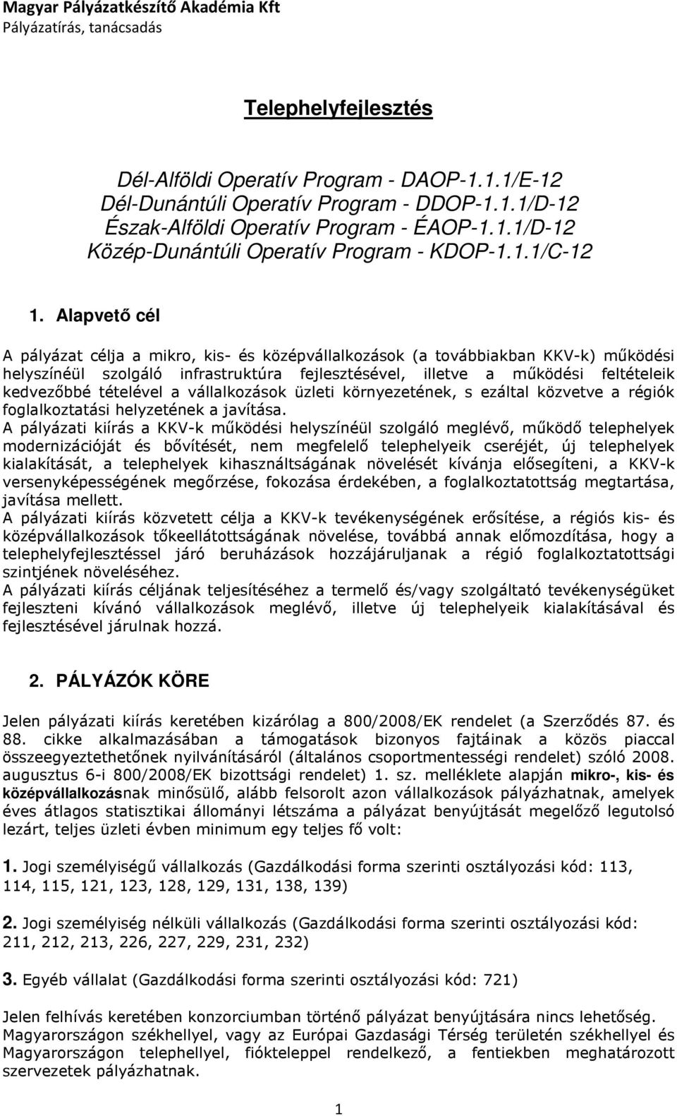 Alapvető cél A pályázat célja a mikro, kis- és középvállalkozások (a továbbiakban KKV-k) működési helyszínéül szolgáló infrastruktúra fejlesztésével, illetve a működési feltételeik kedvezőbbé