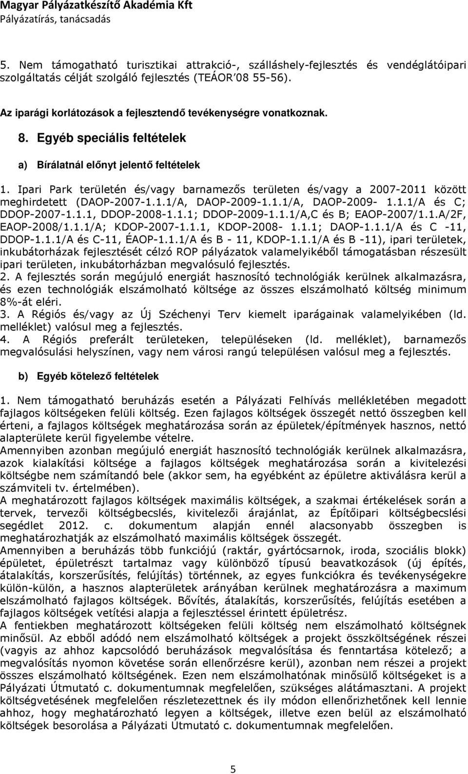 Ipari Park területén és/vagy barnamezős területen és/vagy a 2007-2011 között meghirdetett (DAOP-2007-1.1.1/A, DAOP-2009-1.1.1/A, DAOP-2009-1.1.1/A és C; DDOP-2007-1.1.1, DDOP-2008-1.1.1; DDOP-2009-1.