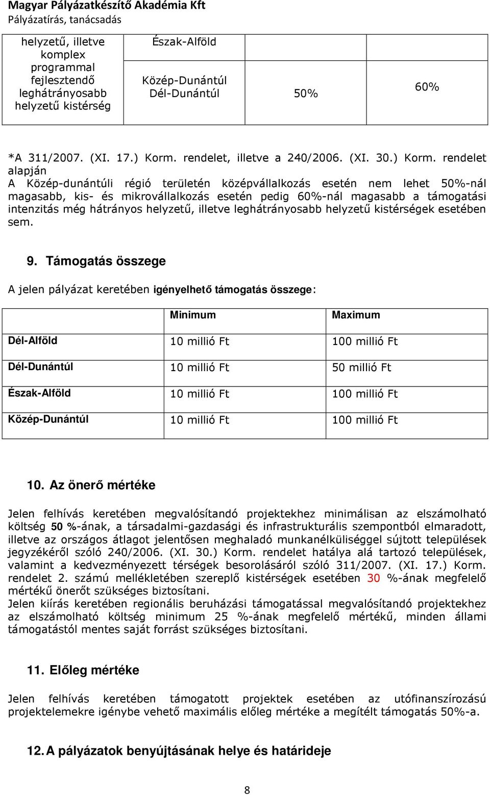 rendelet alapján A Közép-dunántúli régió területén középvállalkozás esetén nem lehet 50%-nál magasabb, kis- és mikrovállalkozás esetén pedig 60%-nál magasabb a támogatási intenzitás még hátrányos