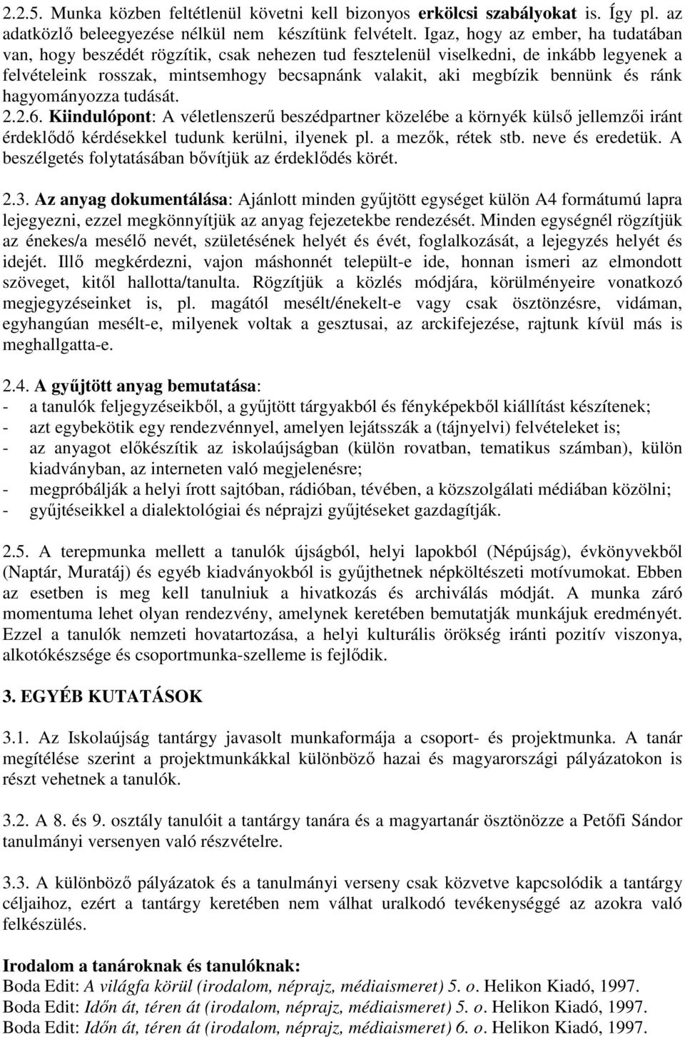 és ránk hagyományozza tudását. 2.2.6. Kiindulópont: A véletlenszerő beszédpartner közelébe a környék külsı jellemzıi iránt érdeklıdı kérdésekkel tudunk kerülni, ilyenek pl. a mezık, rétek stb.