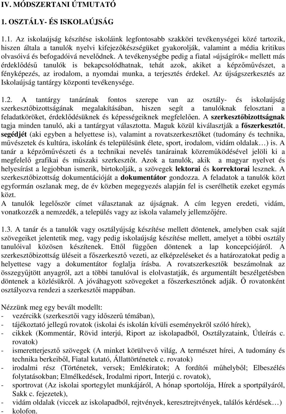 1. Az iskolaújság készítése iskoláink legfontosabb szakköri tevékenységei közé tartozik, hiszen általa a tanulók nyelvi kifejezıkészségüket gyakorolják, valamint a média kritikus olvasóivá és