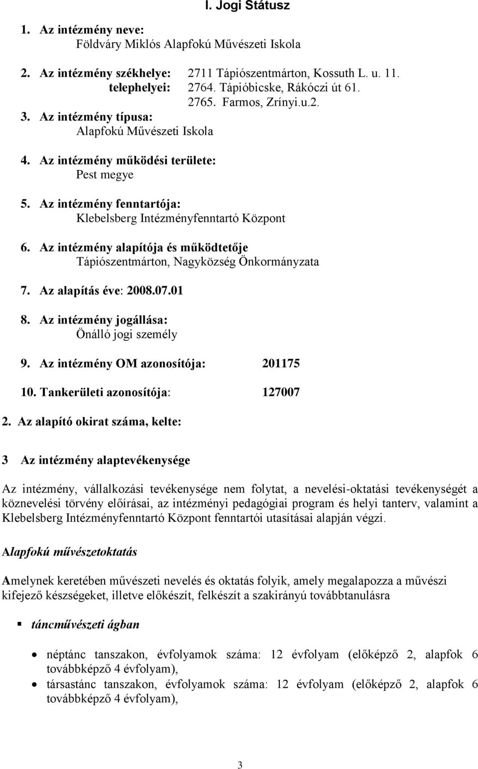 Az intézmény alapítója és működtetője Tápiószentmárton, Nagyközség Önkormányzata 7. Az alapítás éve: 2008.07.01 8. Az intézmény jogállása: Önálló jogi személy 9.