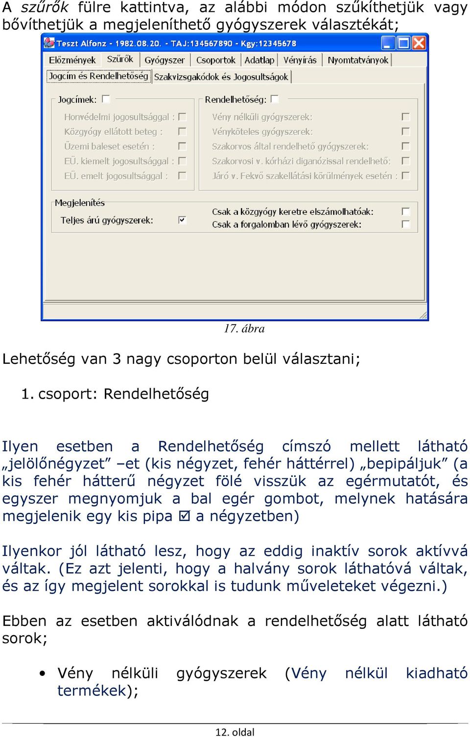 egyszer megnyomjuk a bal egér gombot, melynek hatására megjelenik egy kis pipa a négyzetben) Ilyenkor jól látható lesz, hogy az eddig inaktív sorok aktívvá váltak.