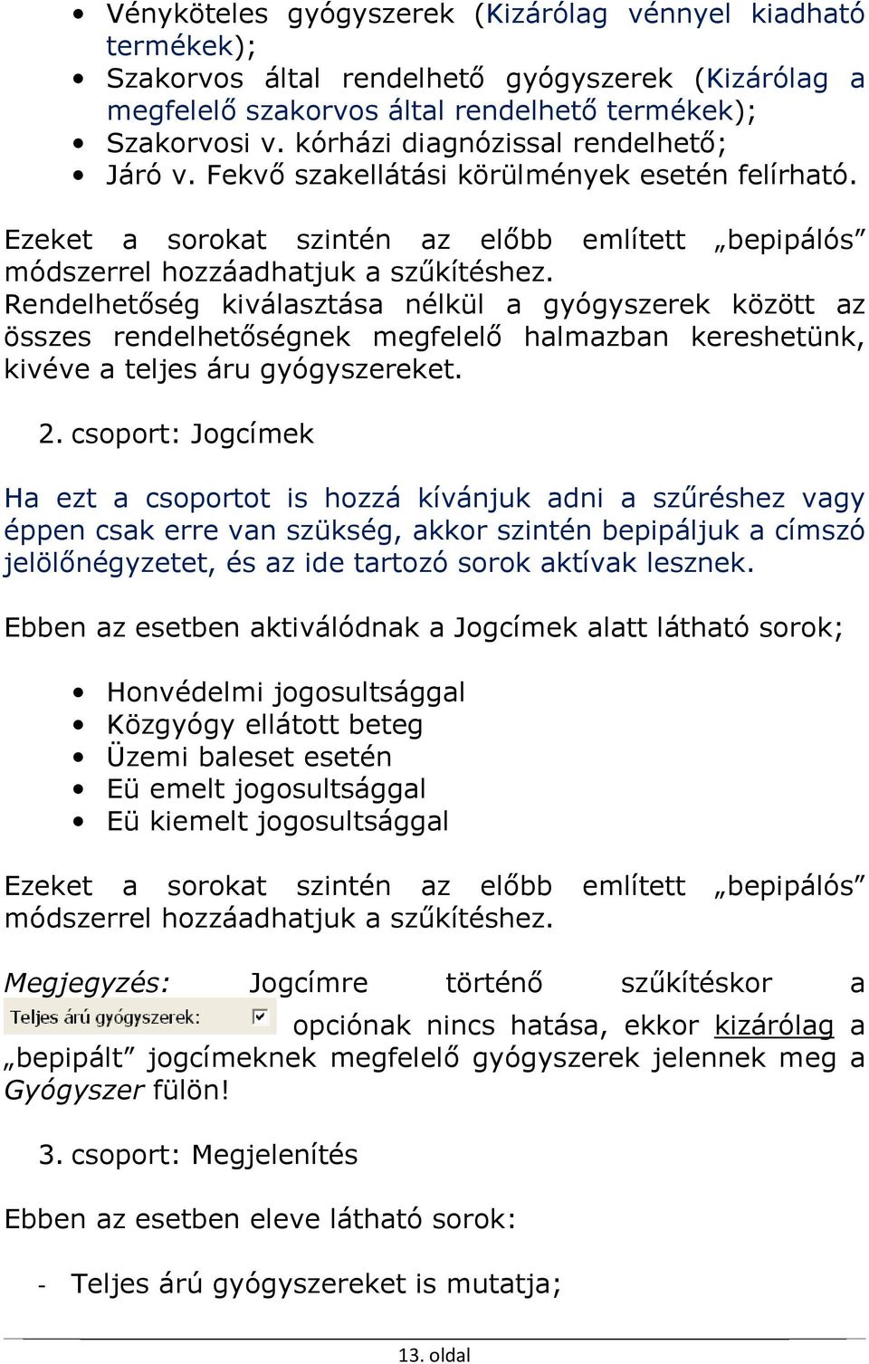 Rendelhetőség kiválasztása nélkül a gyógyszerek között az összes rendelhetőségnek megfelelő halmazban kereshetünk, kivéve a teljes áru gyógyszereket. 2.