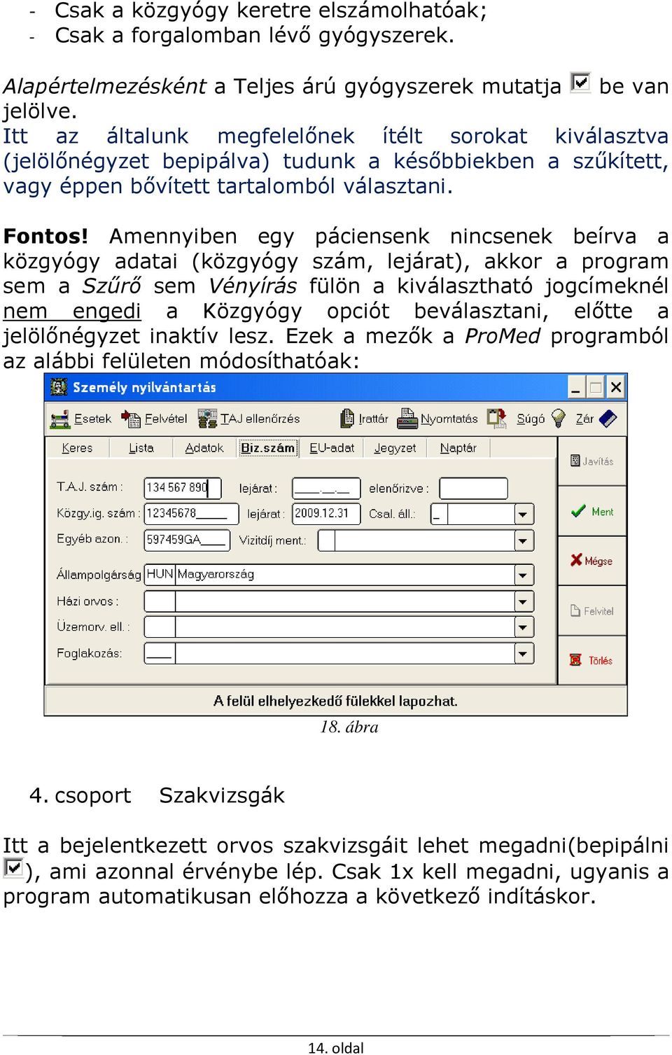 Amennyiben egy páciensenk nincsenek beírva a közgyógy adatai (közgyógy szám, lejárat), akkor a program sem a Szűrő sem Vényírás fülön a kiválasztható jogcímeknél nem engedi a Közgyógy opciót