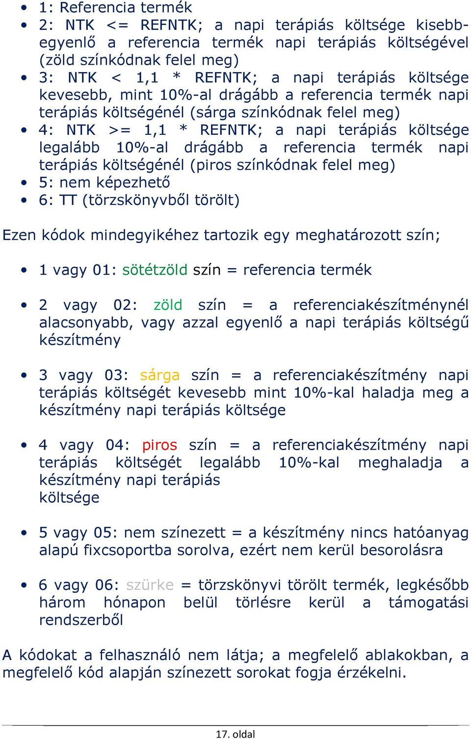 napi terápiás költségénél (piros színkódnak felel meg) 5: nem képezhető 6: TT (törzskönyvből törölt) Ezen kódok mindegyikéhez tartozik egy meghatározott szín; 1 vagy 01: sötétzöld szín = referencia