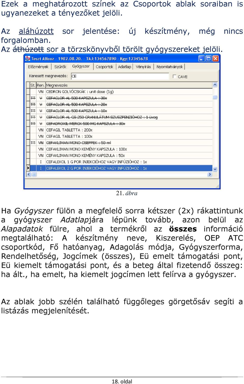 ábra Ha Gyógyszer fülön a megfelelő sorra kétszer (2x) rákattintunk a gyógyszer Adatlapjára lépünk tovább, azon belül az Alapadatok fülre, ahol a termékről az összes információ megtalálható: A