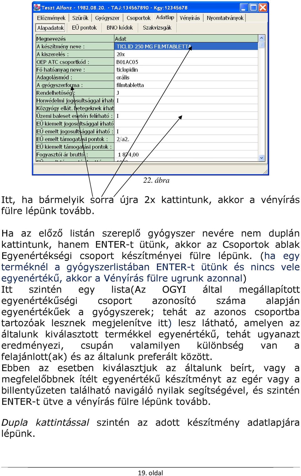 (ha egy terméknél a gyógyszerlistában ENTER-t ütünk és nincs vele egyenértékű, akkor a Vényírás fülre ugrunk azonnal) Itt szintén egy lista(az OGYI által megállapított egyenértékűségi csoport