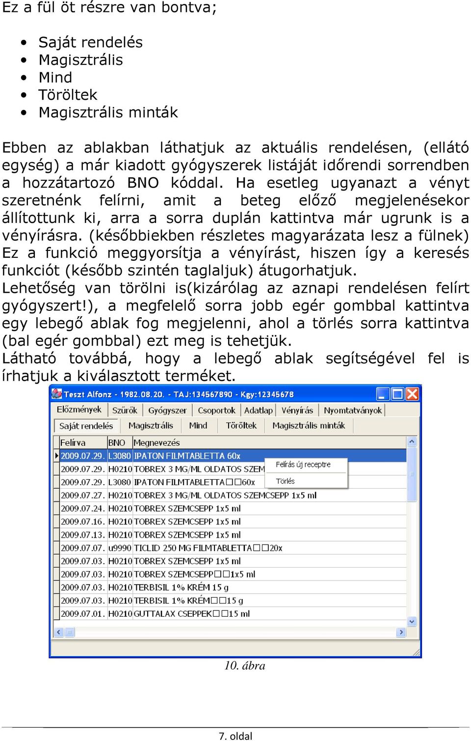 Ha esetleg ugyanazt a vényt szeretnénk felírni, amit a beteg előző megjelenésekor állítottunk ki, arra a sorra duplán kattintva már ugrunk is a vényírásra.