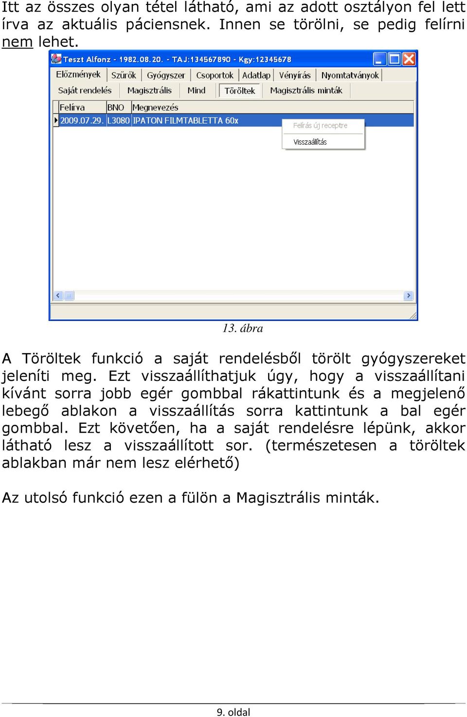 Ezt visszaállíthatjuk úgy, hogy a visszaállítani kívánt sorra jobb egér gombbal rákattintunk és a megjelenő lebegő ablakon a visszaállítás sorra