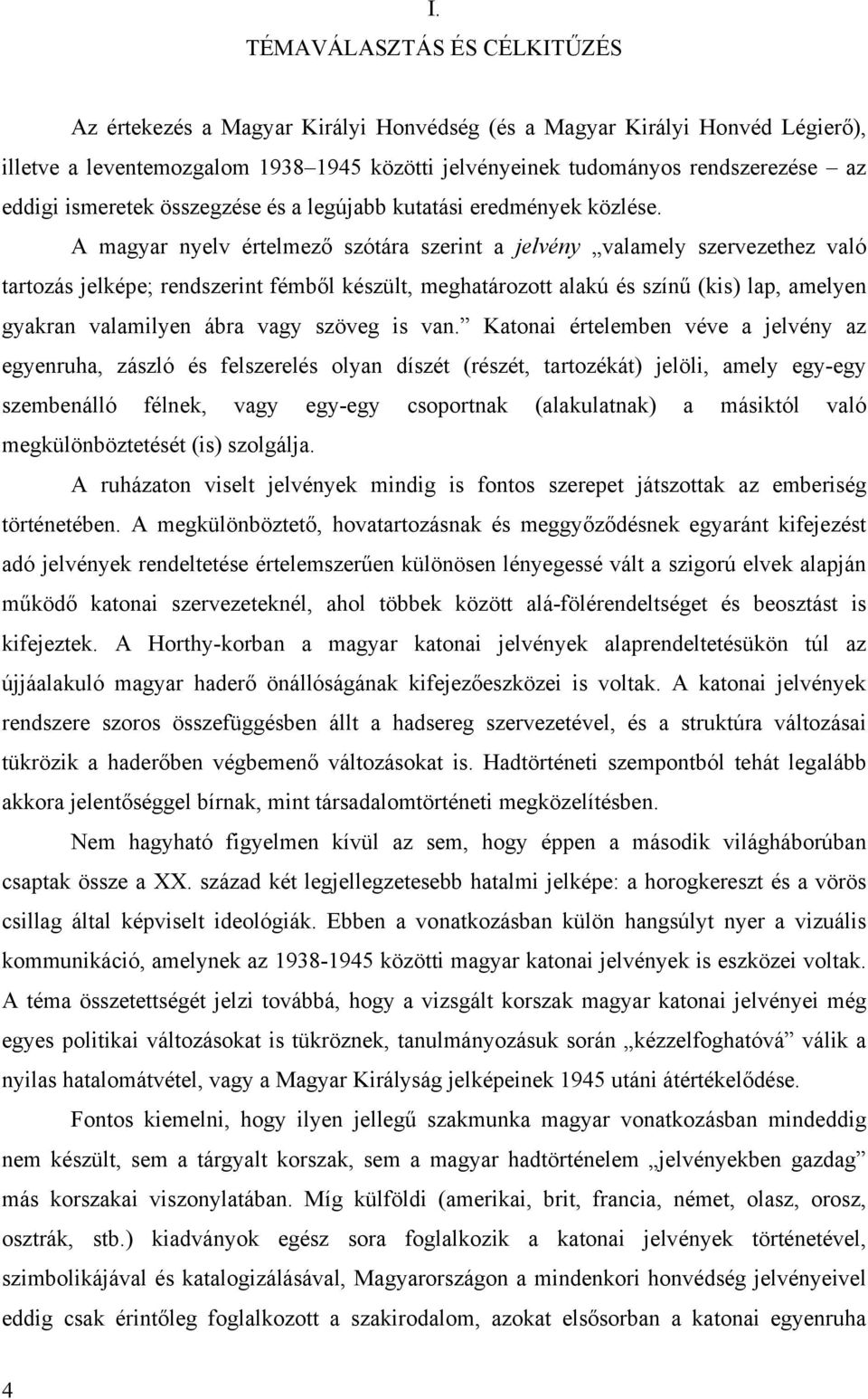 A magyar nyelv értelmező szótára szerint a jelvény valamely szervezethez való tartozás jelképe; rendszerint fémből készült, meghatározott alakú és színű (kis) lap, amelyen gyakran valamilyen ábra