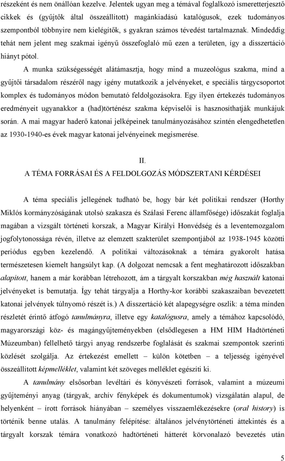 tévedést tartalmaznak. Mindeddig tehát nem jelent meg szakmai igényű összefoglaló mű ezen a területen, így a disszertáció hiányt pótol.