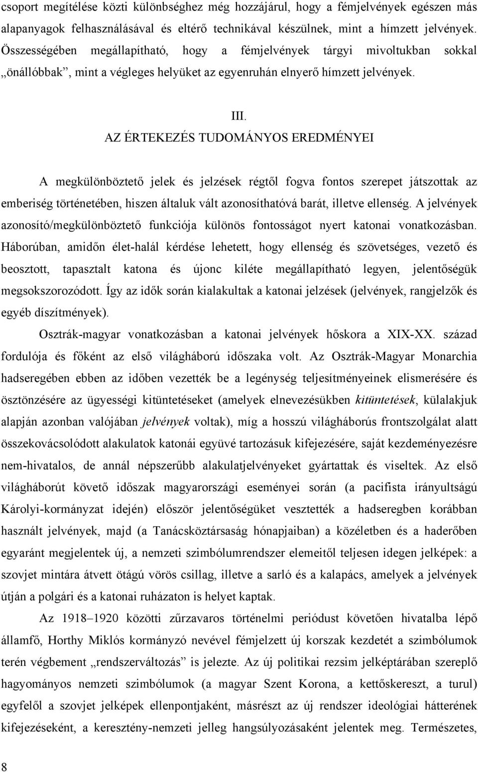 AZ ÉRTEKEZÉS TUDOMÁNYOS EREDMÉNYEI A megkülönböztető jelek és jelzések régtől fogva fontos szerepet játszottak az emberiség történetében, hiszen általuk vált azonosíthatóvá barát, illetve ellenség.