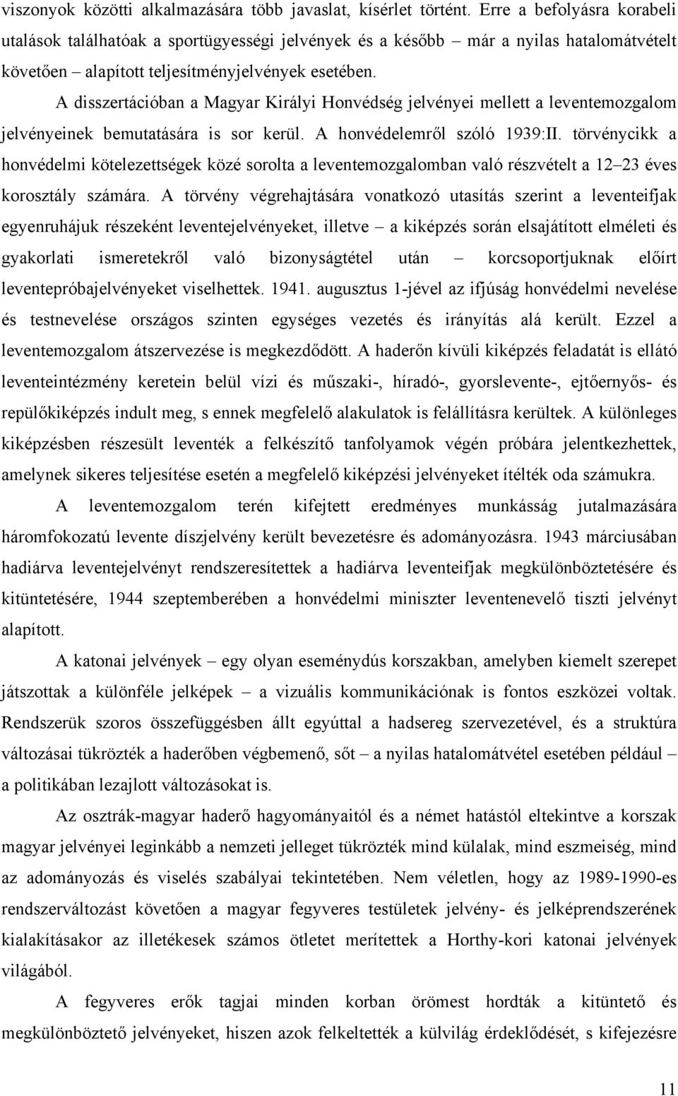 A disszertációban a Magyar Királyi Honvédség jelvényei mellett a leventemozgalom jelvényeinek bemutatására is sor kerül. A honvédelemről szóló 1939:II.