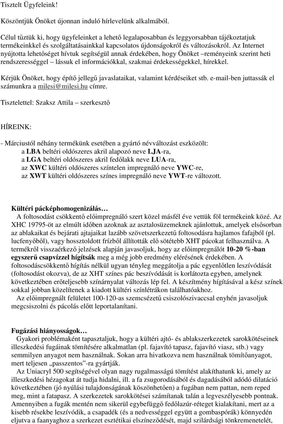 Az Internet nyújtotta lehetőséget hívtuk segítségül annak érdekében, hogy Önöket reményeink szerint heti rendszerességgel lássuk el információkkal, szakmai érdekességekkel, hírekkel.