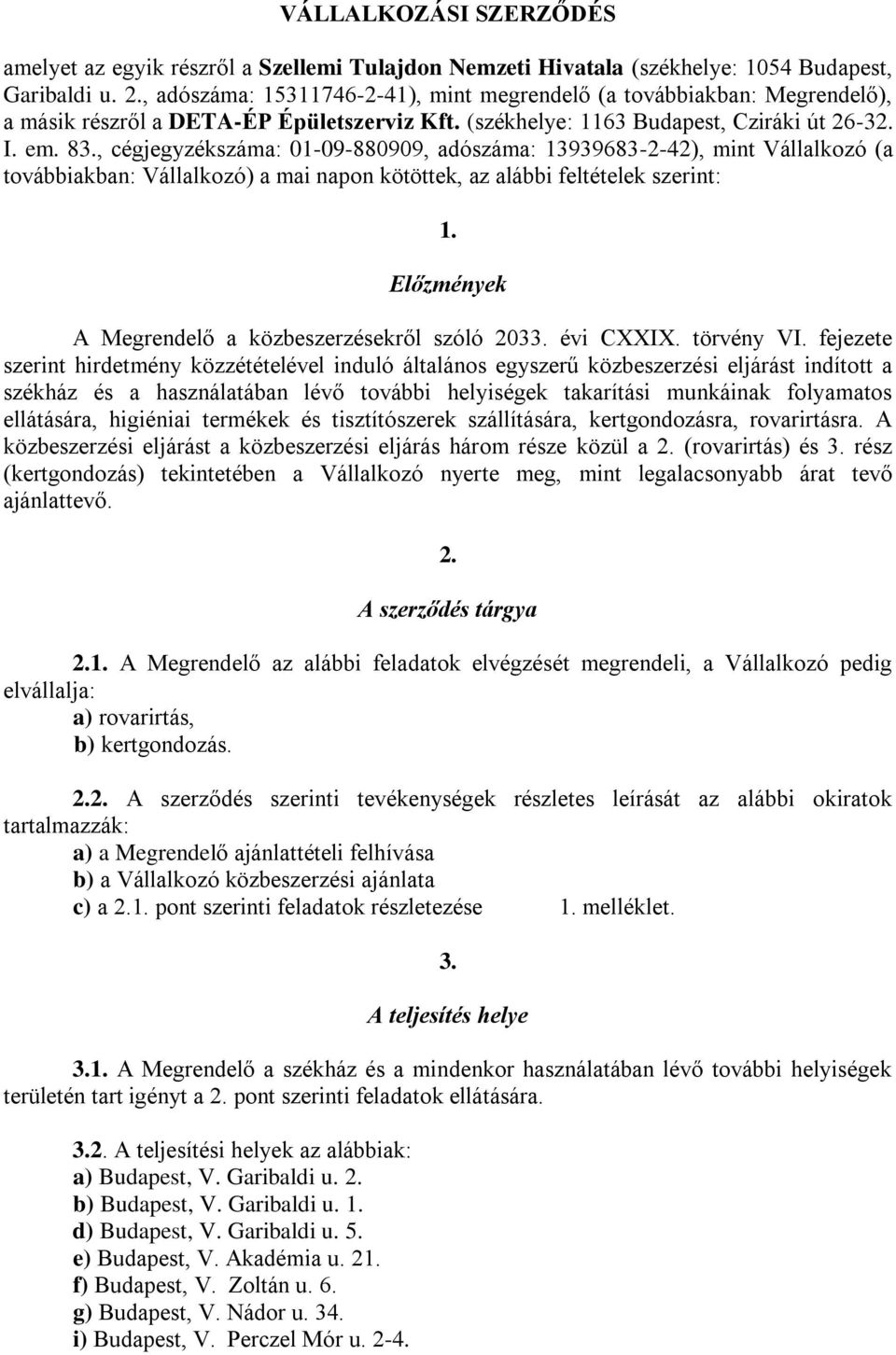 , cégjegyzékszáma: 01-09-880909, adószáma: 13939683-2-42), mint Vállalkozó (a továbbiakban: Vállalkozó) a mai napon kötöttek, az alábbi feltételek szerint: 1.