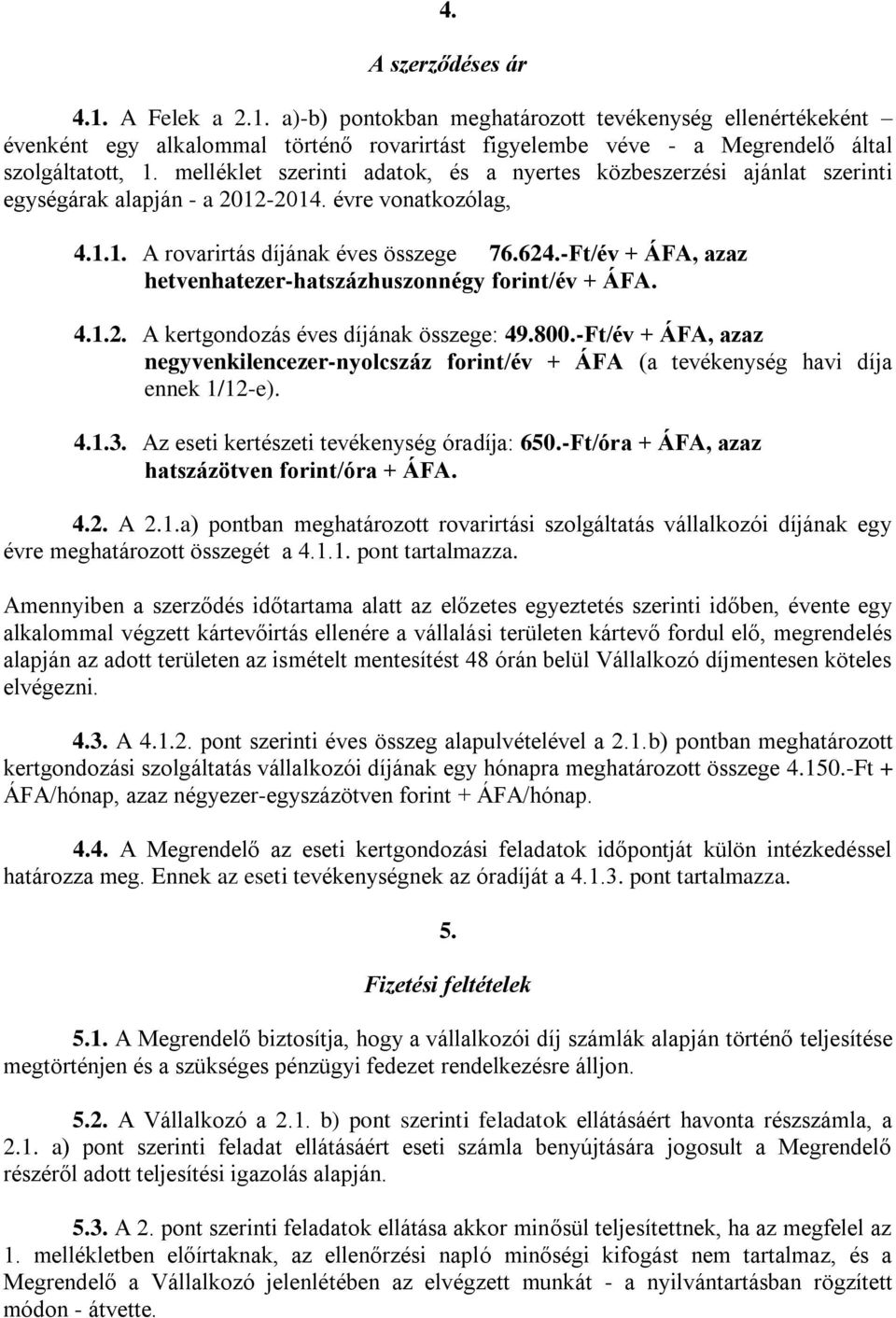 -Ft/év + ÁFA, azaz hetvenhatezer-hatszázhuszonnégy forint/év + ÁFA. 4.1.2. A kertgondozás éves díjának összege: 49.800.