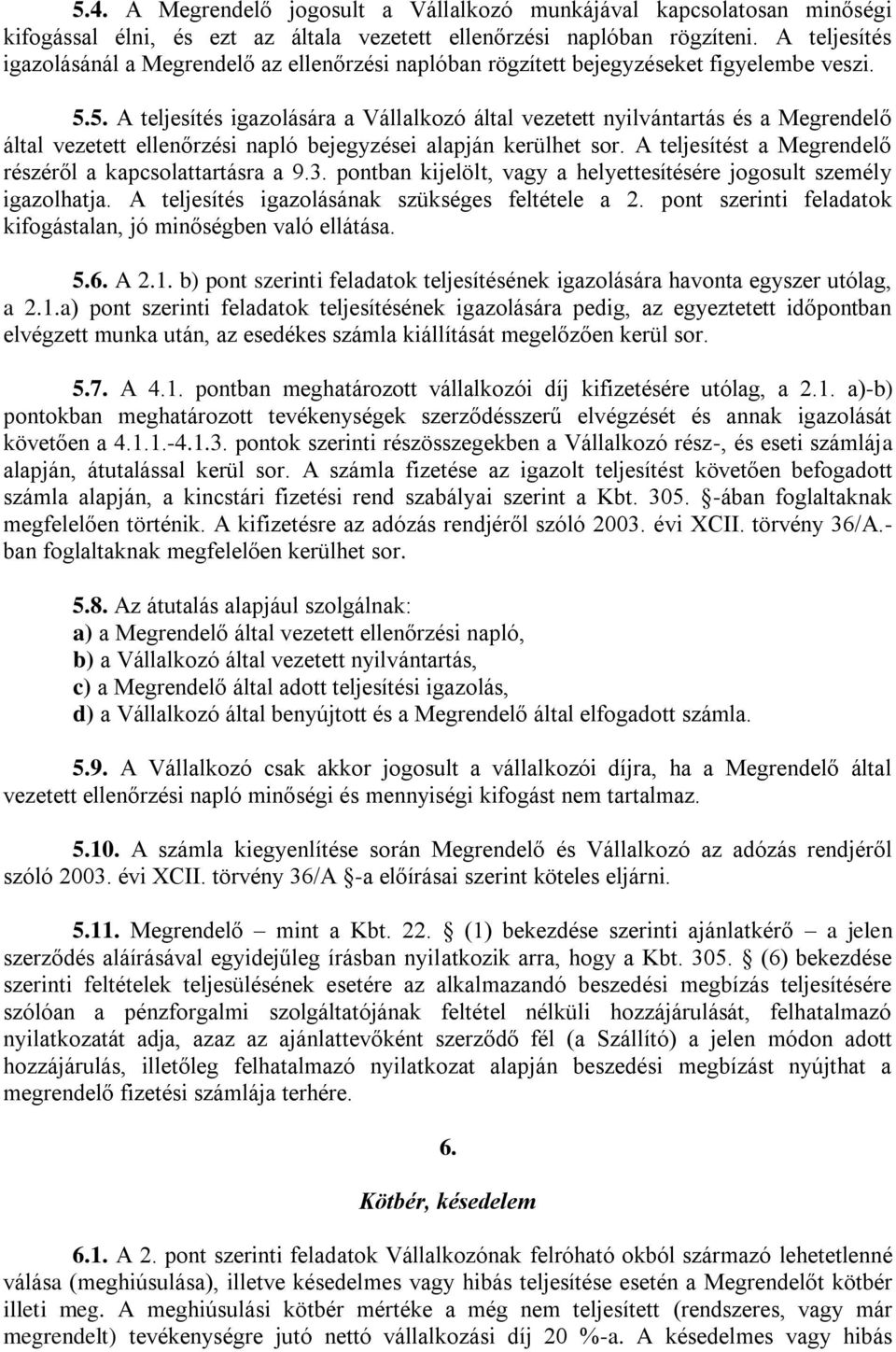 5. A teljesítés igazolására a Vállalkozó által vezetett nyilvántartás és a Megrendelő által vezetett ellenőrzési napló bejegyzései alapján kerülhet sor.