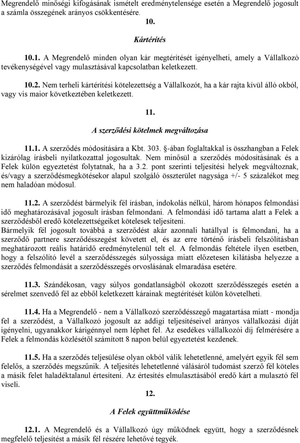 Nem terheli kártérítési kötelezettség a Vállalkozót, ha a kár rajta kívül álló okból, vagy vis maior következtében keletkezett. 11. A szerződési kötelmek megváltozása 11.1. A szerződés módosítására a Kbt.