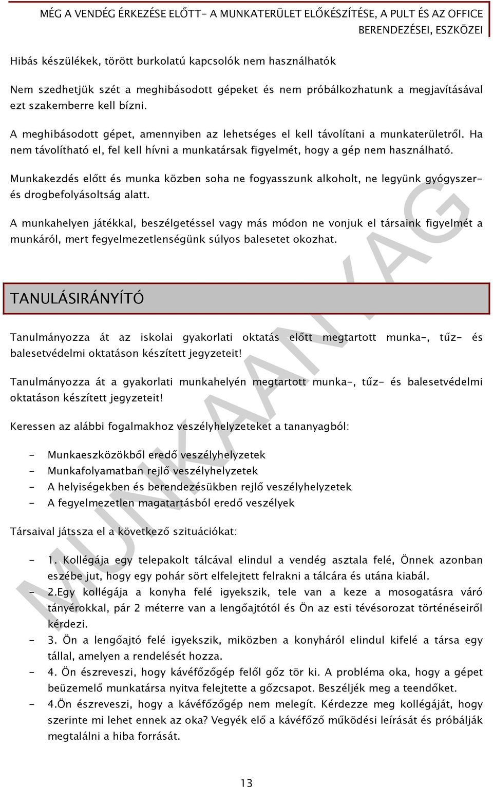 Munkakezdés elıtt és munka közben soha ne fogyasszunk alkoholt, ne legyünk gyógyszer- és drogbefolyásoltság alatt.