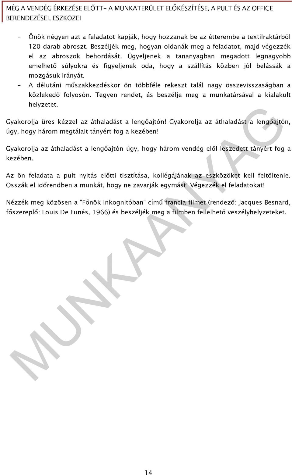 - A délutáni mőszakkezdéskor ön többféle rekeszt talál nagy összevisszaságban a közlekedı folyosón. Tegyen rendet, és beszélje meg a munkatársával a kialakult helyzetet.