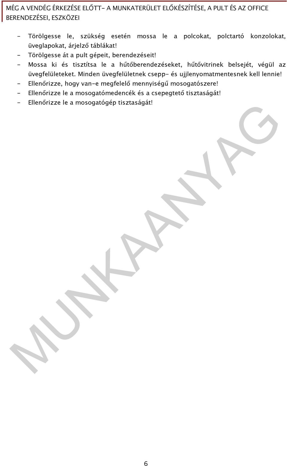 - Mossa ki és tisztítsa le a hőtıberendezéseket, hőtıvitrinek belsejét, végül az üvegfelületeket.