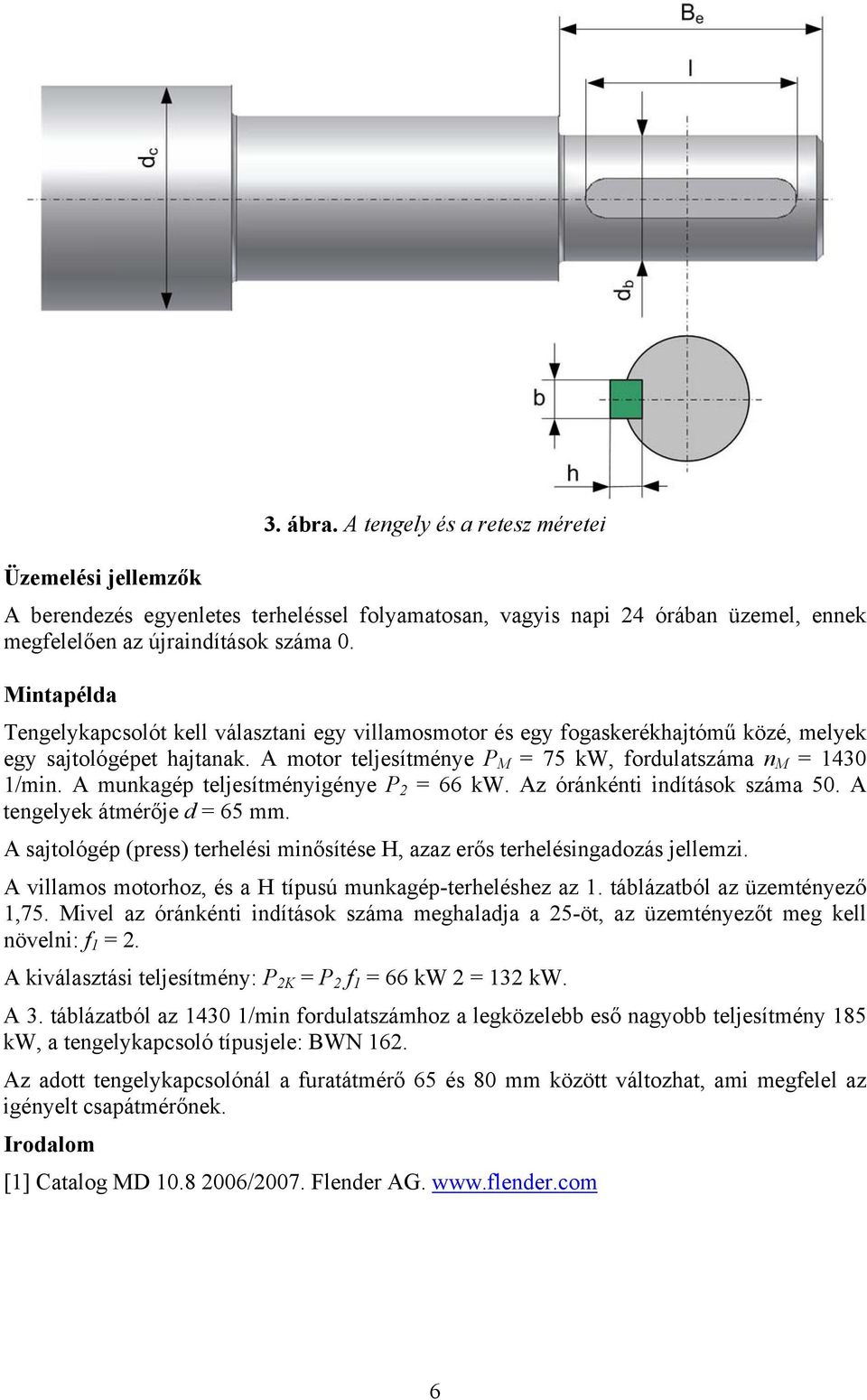 A munkagép teljesítményigénye P 2 = 66 kw. Az óránkénti indítások száma 50. A tengelyek átmérője d = 65. A sajtológép (press) terhelési minősítése H, azaz erős terhelésingadozás jellemzi.