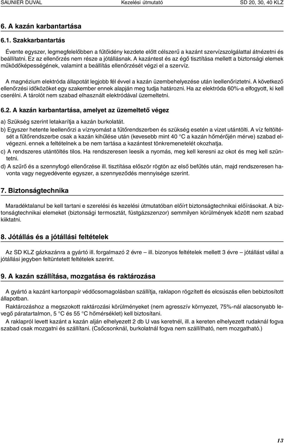 A kazántest és az égő tisztítása mellett a biztonsági elemek működőképességének, valamint a beállítás ellenőrzését végzi el a szervíz.