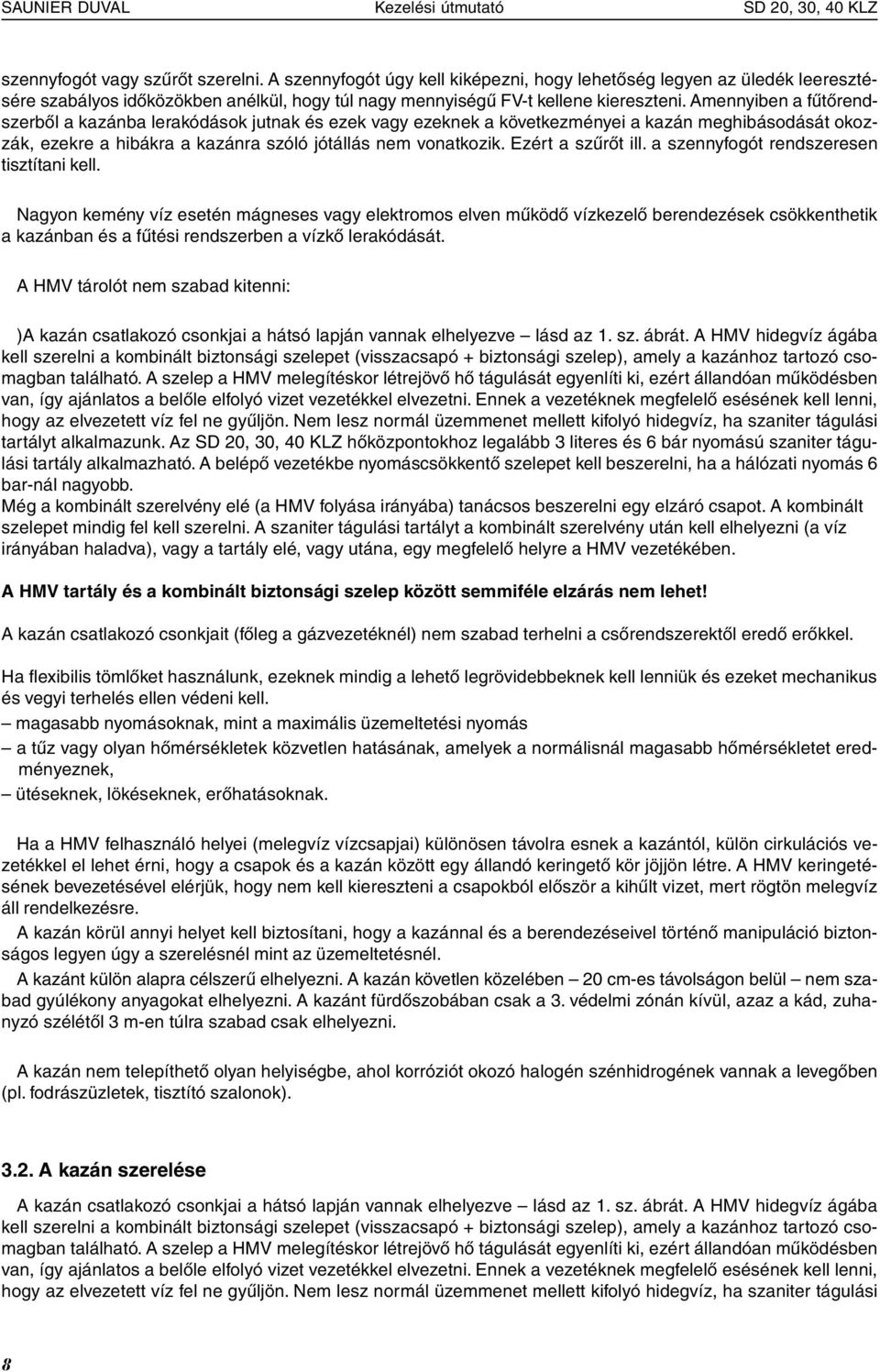 Amennyiben a fűtőrendszerből a kazánba lerakódások jutnak és ezek vagy ezeknek a következményei a kazán meghibásodását okozzák, ezekre a hibákra a kazánra szóló jótállás nem vonatkozik.