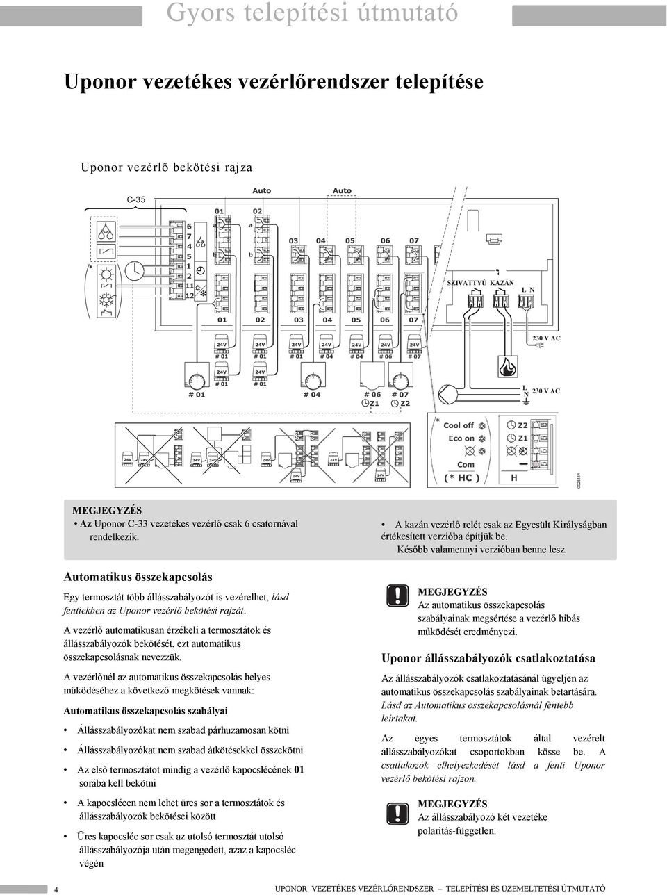 A vezérlő automatikusan érzékeli a termosztátok és állásszabályozók bekötését, ezt automatikus összekapcsolásnak nevezzük.