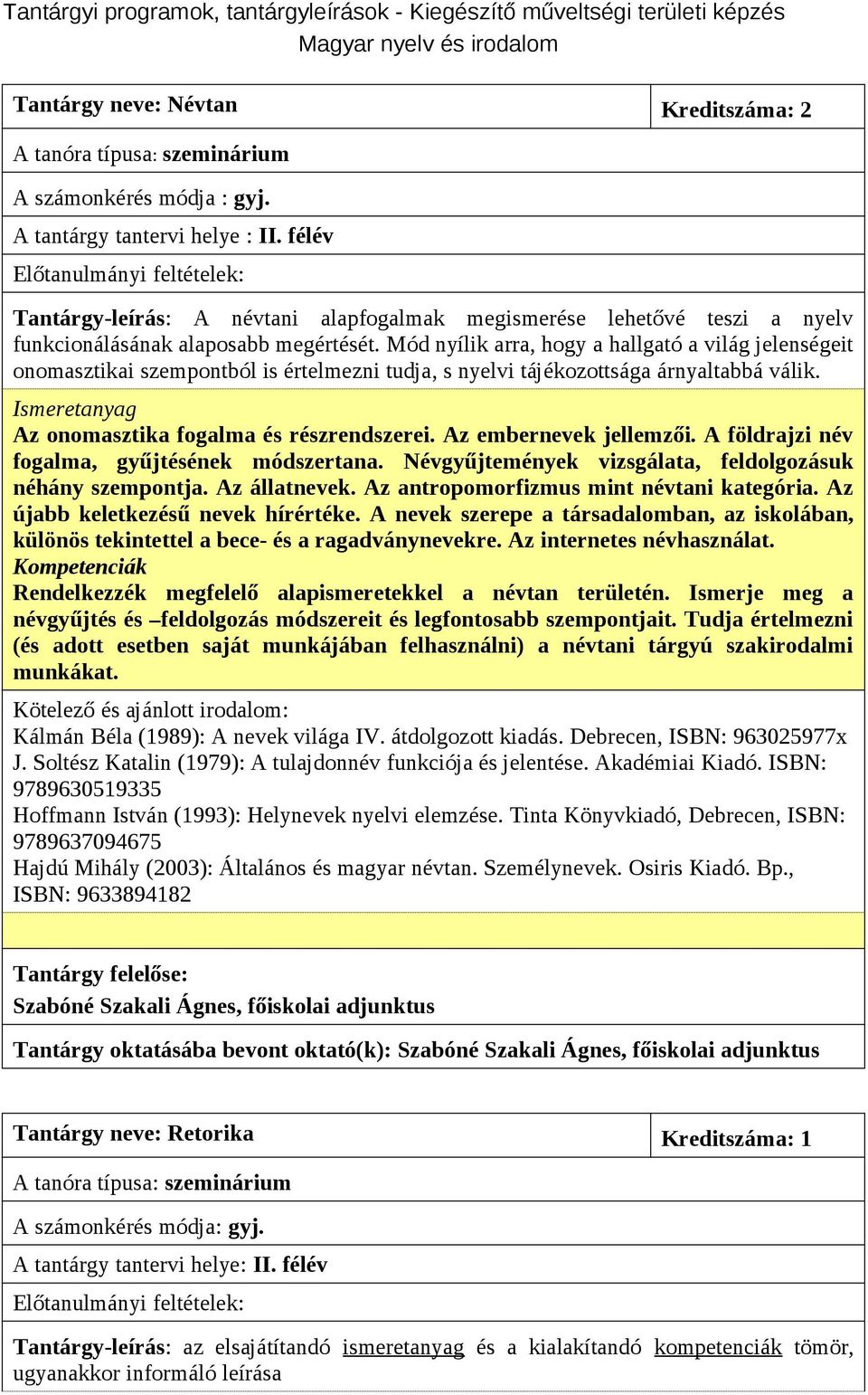 Mód nyílik arra, hogy a hallgató a világ jelenségeit onomasztikai szempontból is értelmezni tudja, s nyelvi tájékozottsága árnyaltabbá válik. Ismeretanyag Az onomasztika fogalma és részrendszerei.