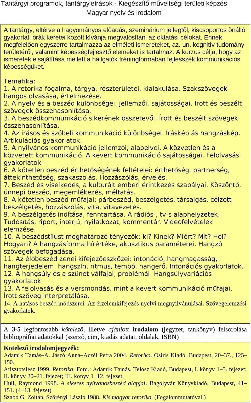 A kurzus célja, hogy az ismeretek elsajátítása mellett a hallgatók tréningformában fejlesszék kommunikációs képességüket. Tematika: 1. A retorika fogalma, tárgya, részterületei, kialakulása.