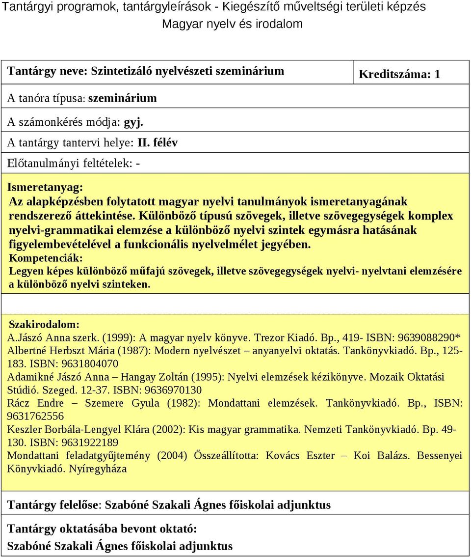 Különböző típusú szövegek, illetve szövegegységek komplex nyelvi-grammatikai elemzése a különböző nyelvi szintek egymásra hatásának figyelembevételével a funkcionális nyelvelmélet jegyében.