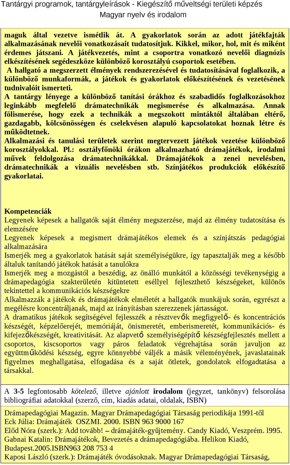 A hallgató a megszerzett élmények rendszerezésével és tudatosításával foglalkozik, a különböző munkaformák, a játékok és gyakorlatok előkészítésének és vezetésének tudnivalóit ismerteti.