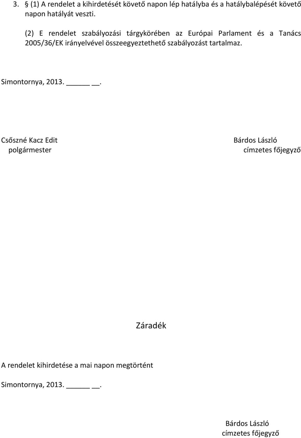 (2) E rendelet szabályozási tárgykörében az Európai Parlament és a Tanács 2005/36/EK irányelvével