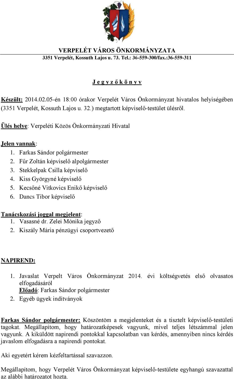 Ülés helye: Verpeléti Közös Önkormányzati Hivatal Jelen vannak: 1. Farkas Sándor polgármester 2. Fűr Zoltán képviselő alpolgármester 3. Stekkelpak Csilla képviselő 4. Kiss Györgyné képviselő 5.