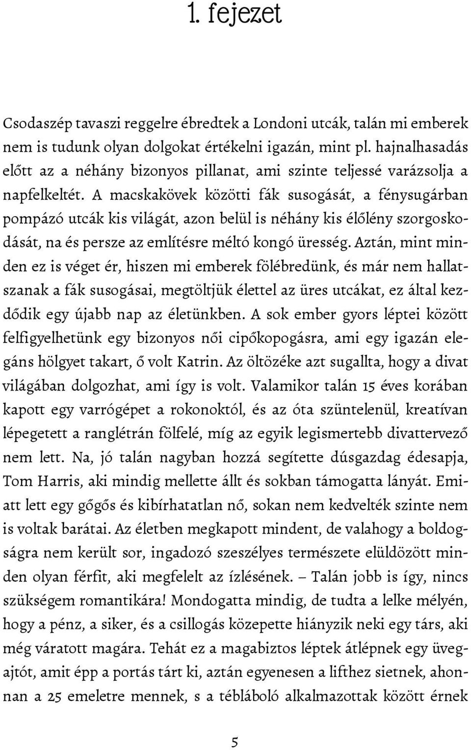 A macskakövek közötti fák susogását, a fénysugárban pompázó utcák kis világát, azon belül is néhány kis élőlény szorgoskodását, na és persze az említésre méltó kongó üresség.