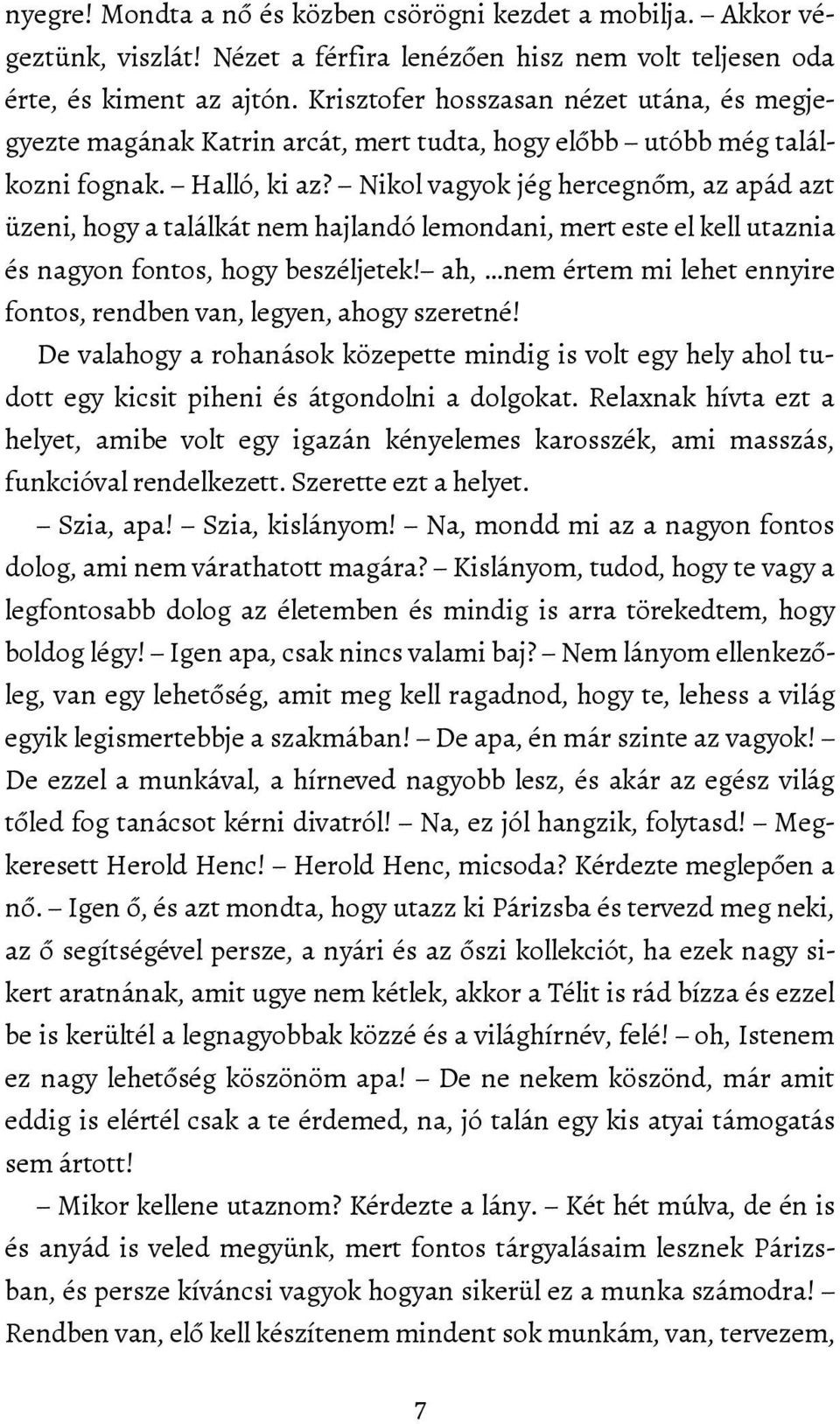 Nikol vagyok jég hercegnőm, az apád azt üzeni, hogy a találkát nem hajlandó lemondani, mert este el kell utaznia és nagyon fontos, hogy beszéljetek!