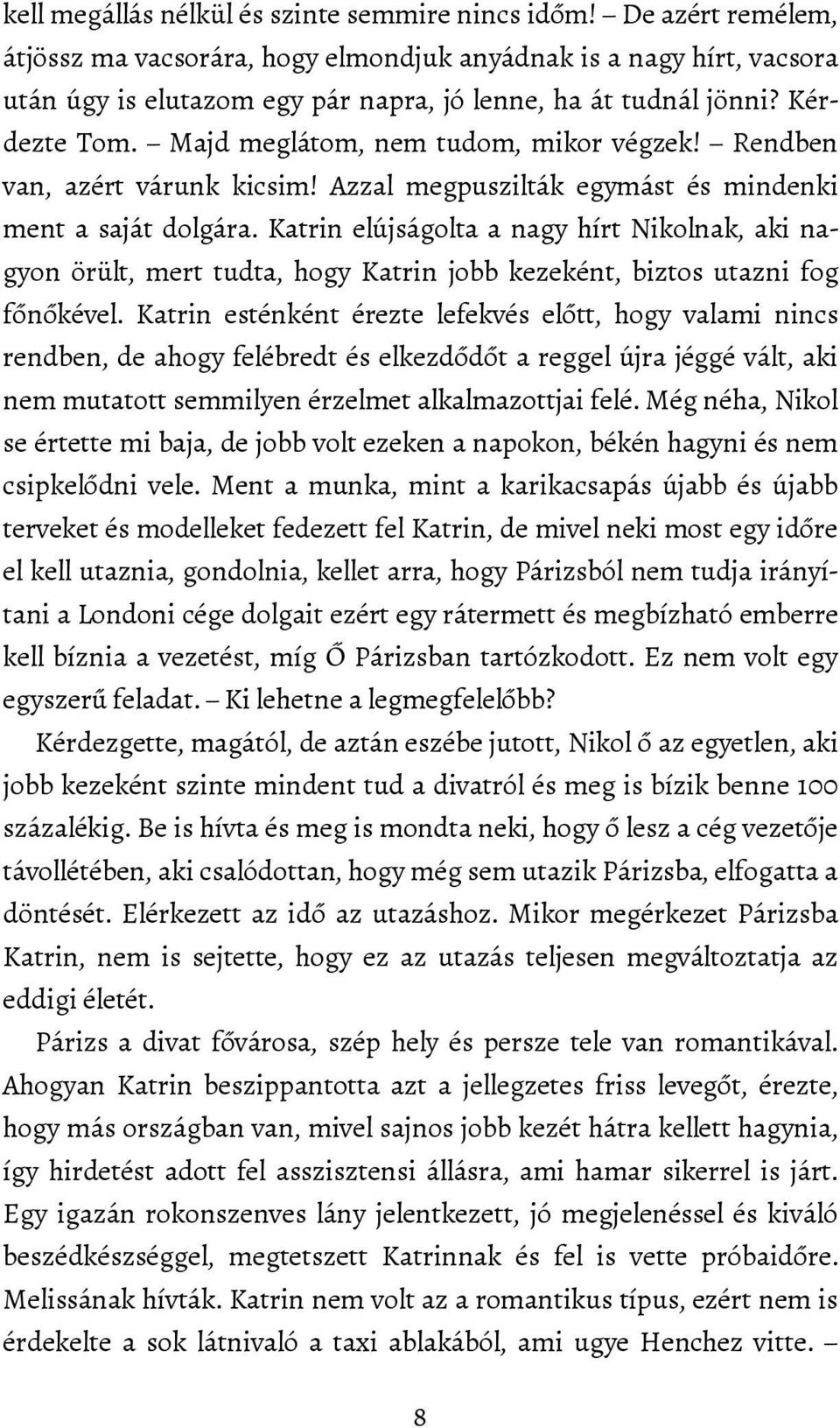 Majd meglátom, nem tudom, mikor végzek! Rendben van, azért várunk kicsim! Azzal megpuszilták egymást és mindenki ment a saját dolgára.