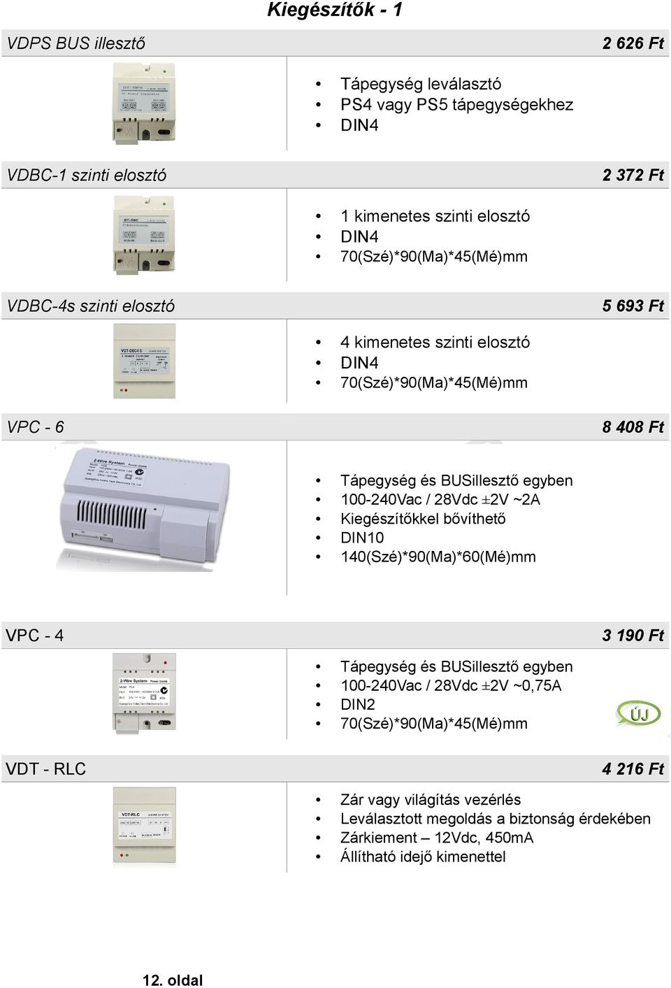 100-240Vac / 28Vdc ±2V ~2A Kiegészítőkkel bővíthető DIN10 140(Szé)*90(Ma)*60(Mé)mm VPC - 4 3 190 Ft Tápegység és BUSillesztő egyben 100-240Vac / 28Vdc ±2V ~0,75A