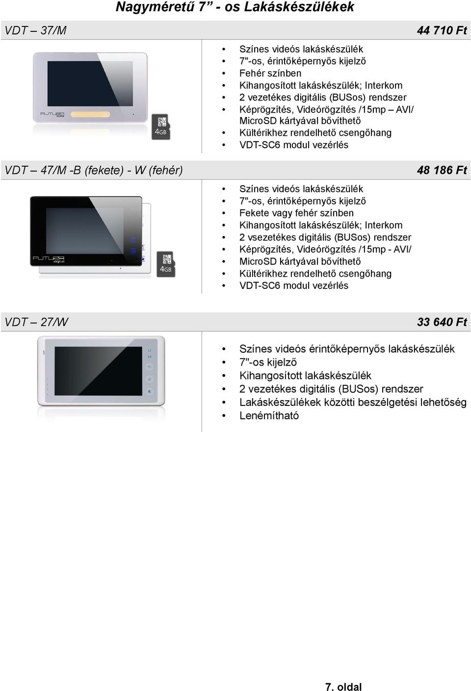 fehér színben Kihangosított lakáskészülék; Interkom 2 vsezetékes digitális (BUSos) rendszer Képrögzítés, Videórögzítés /15mp - AVI/ MicroSD kártyával bővíthető Kültérikhez rendelhető csengőhang