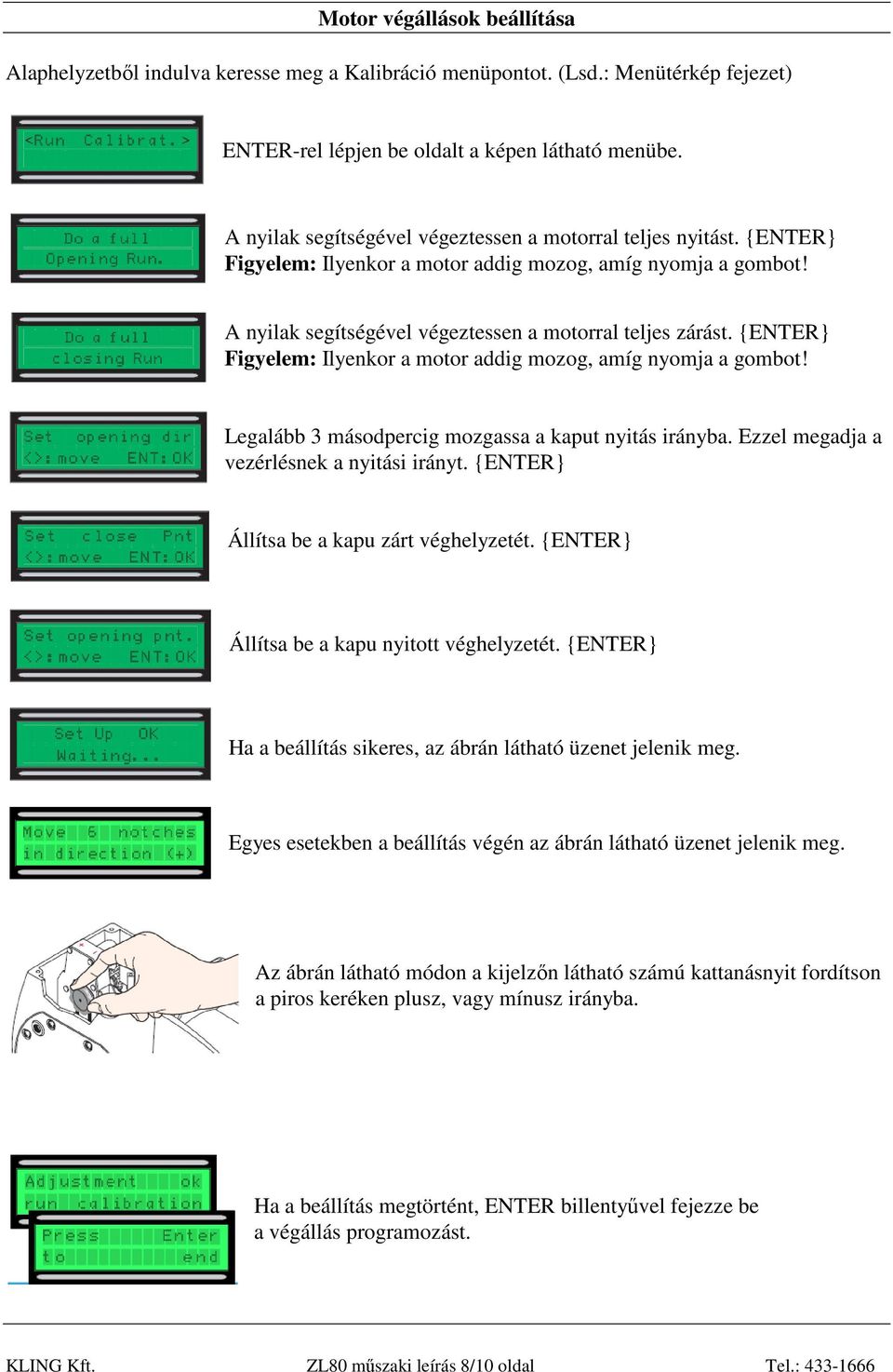 {ENTER} Figyelem: Ilyenkor a motor addig mozog, amíg nyomja a gombot! Legalább 3 másodpercig mozgassa a kaput nyitás irányba. Ezzel megadja a vezérlésnek a nyitási irányt.