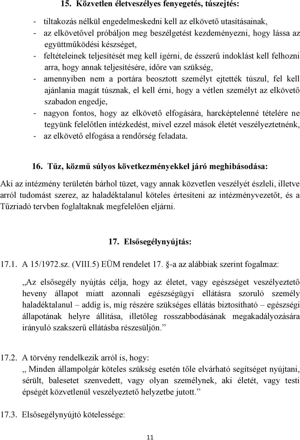 személyt ejtették túszul, fel kell ajánlania magát túsznak, el kell érni, hogy a vétlen személyt az elkövető szabadon engedje, - nagyon fontos, hogy az elkövető elfogására, harcképtelenné tételére ne