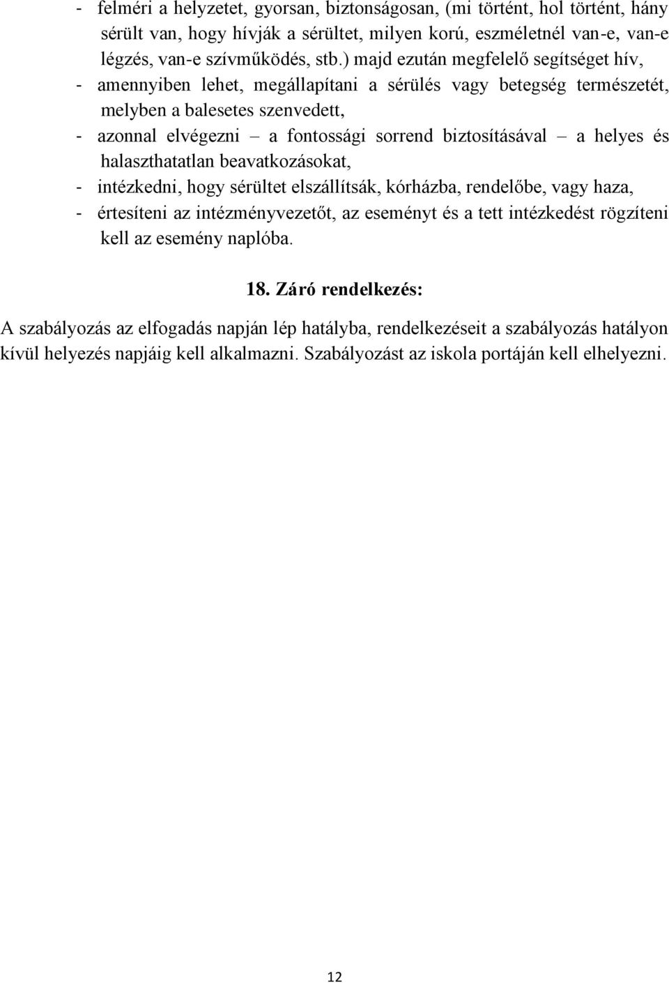 a helyes és halaszthatatlan beavatkozásokat, - intézkedni, hogy sérültet elszállítsák, kórházba, rendelőbe, vagy haza, - értesíteni az intézményvezetőt, az eseményt és a tett intézkedést rögzíteni