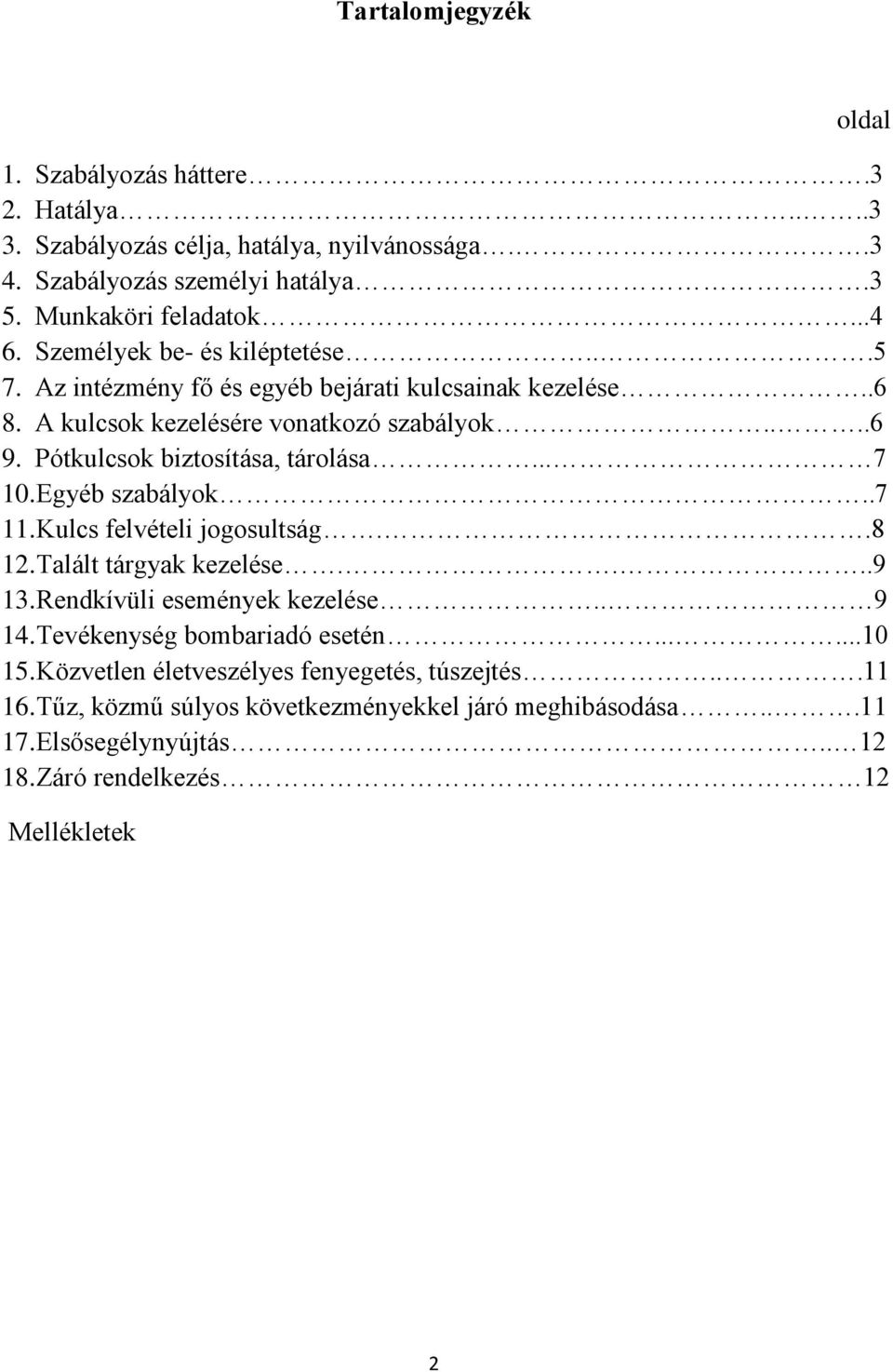 .. 7 10. Egyéb szabályok..7 11. Kulcs felvételi jogosultság..8 12. Talált tárgyak kezelése....9 13. Rendkívüli események kezelése.. 9 14. Tevékenység bombariadó esetén......10 15.