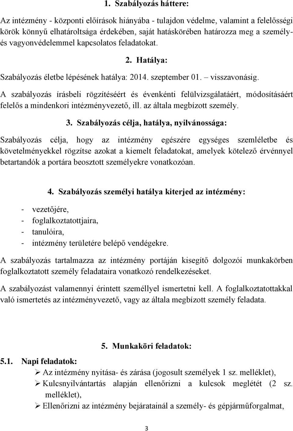 A szabályozás írásbeli rögzítéséért és évenkénti felülvizsgálatáért, módosításáért felelős a mindenkori intézményvezető, ill. az általa megbízott személy. 3.