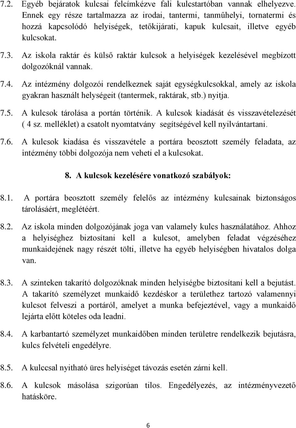 Az iskola raktár és külső raktár kulcsok a helyiségek kezelésével megbízott dolgozóknál vannak. 7.4.