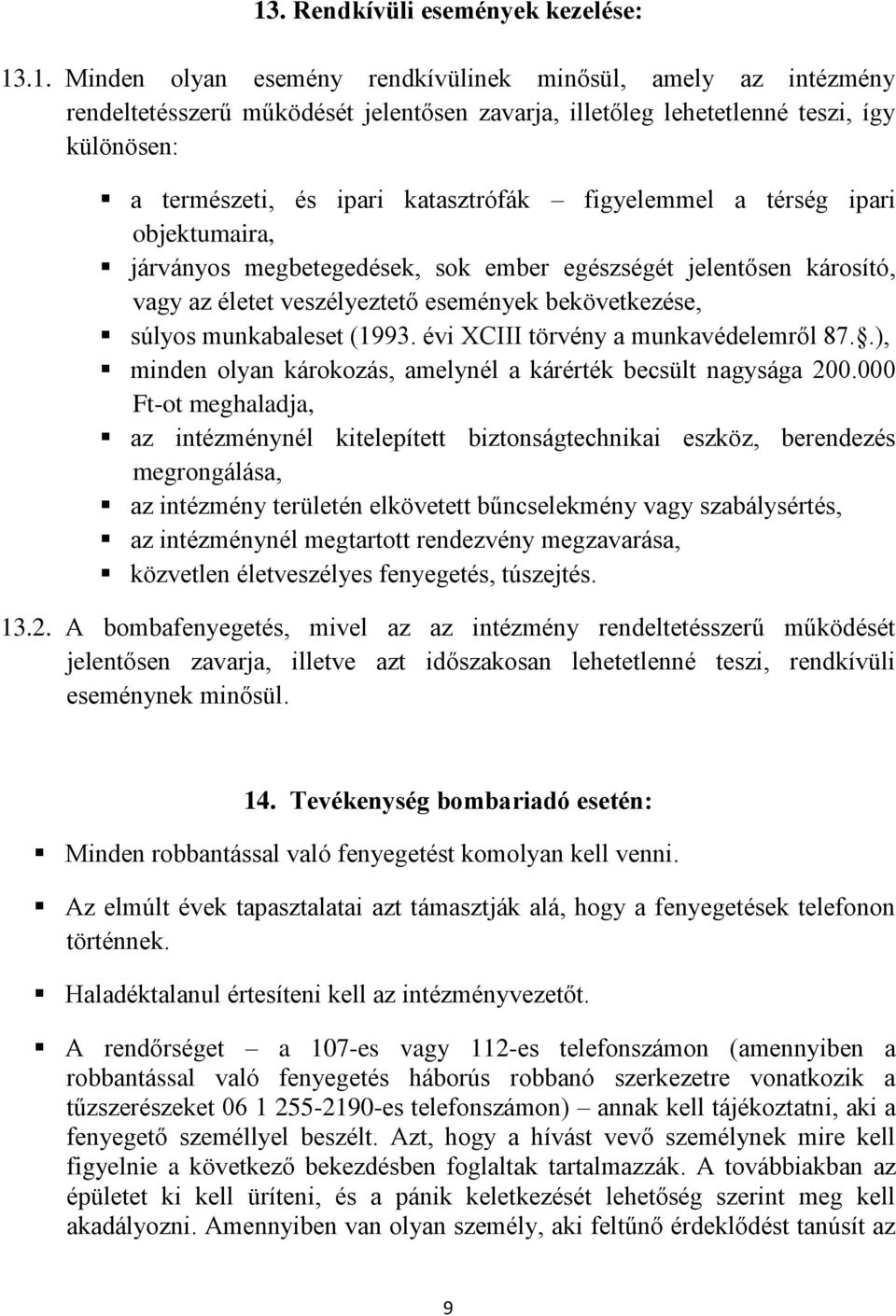 súlyos munkabaleset (1993. évi XCIII törvény a munkavédelemről 87..), minden olyan károkozás, amelynél a kárérték becsült nagysága 200.